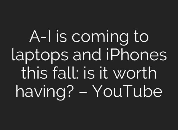 <b>A-I</b> is coming to laptops and iPhones this fall: is it worth having? – YouTube
