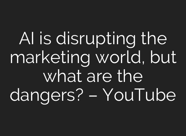 <b>AI</b> is disrupting the marketing world, but what are the dangers? – YouTube