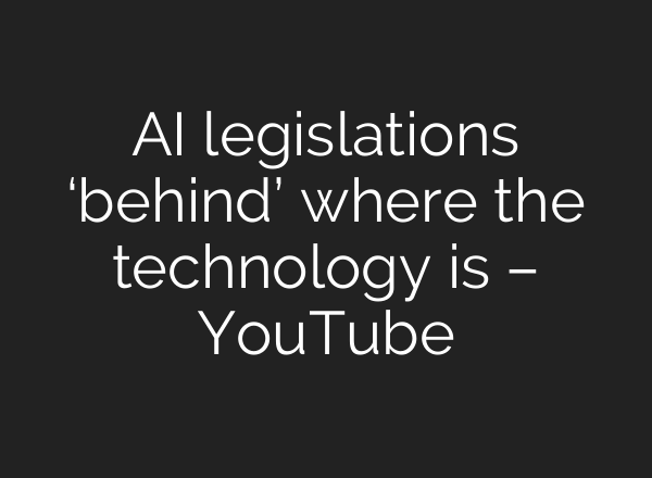 <b>AI</b> legislations ‘behind’ where the technology is – YouTube