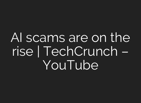 <b>AI</b> scams are on the rise | TechCrunch – YouTube