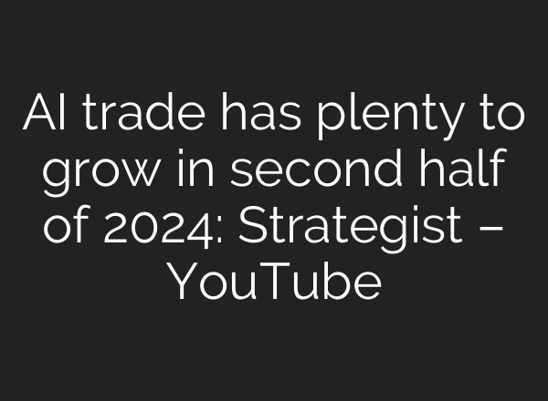 <b>AI</b> trade has plenty to grow in second half of 2024: Strategist – YouTube