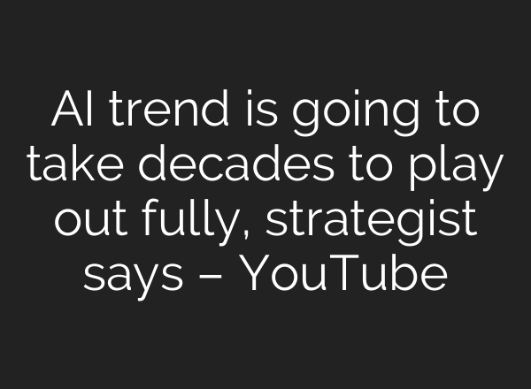 <b>AI</b> trend is going to take decades to play out fully, strategist says – YouTube