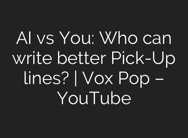 <b>AI</b> vs You: Who can write better Pick-Up lines? | Vox Pop – YouTube