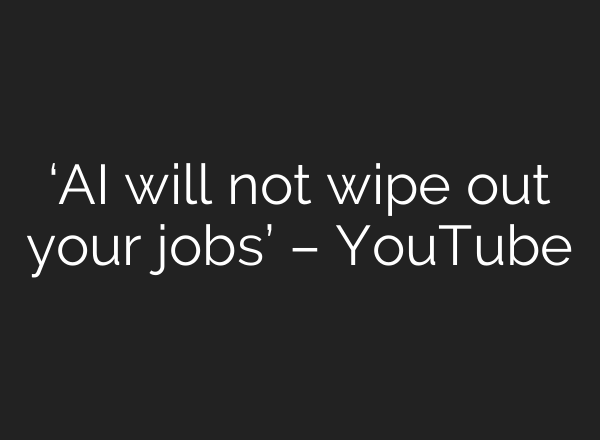 ‘<b>AI</b> will not wipe out your jobs’ – YouTube