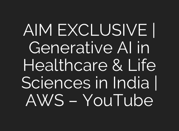 AIM EXCLUSIVE | Generative <b>AI</b> in Healthcare & Life Sciences in India | AWS – YouTube