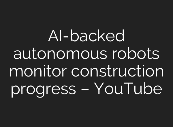 <b>AI</b>-backed autonomous robots monitor construction progress – YouTube