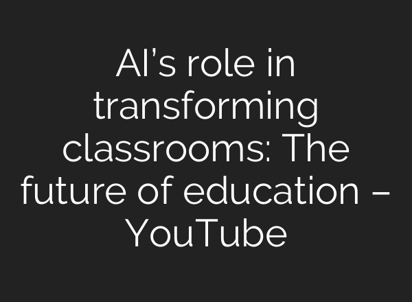 <b>AI’s</b> role in transforming classrooms: The future of education – YouTube
