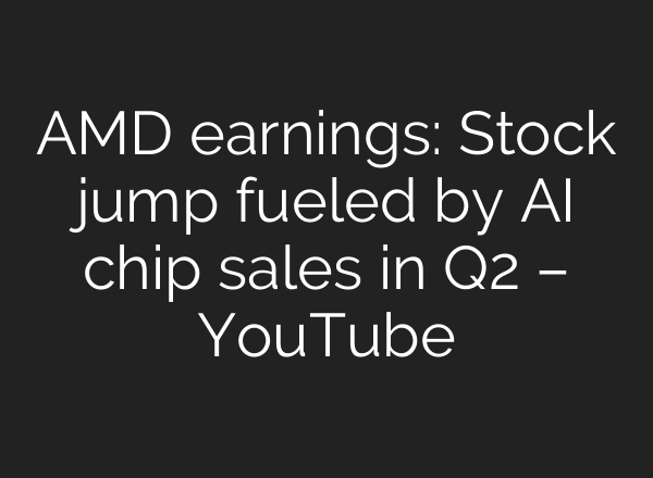 AMD earnings: Stock jump fueled by <b>AI</b> chip sales in Q2 – YouTube