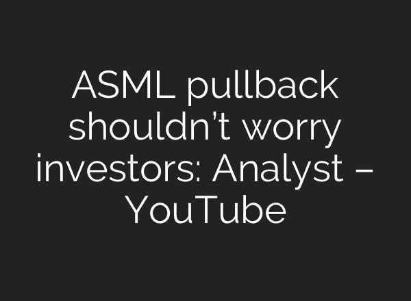ASML pullback shouldn’t worry investors: Analyst – YouTube
