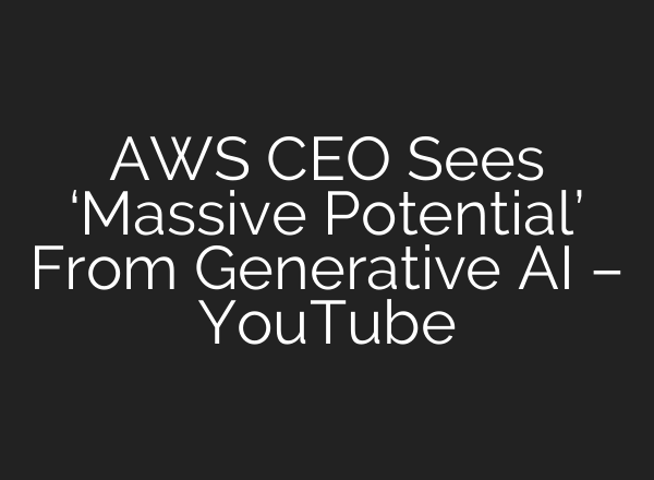 AWS CEO Sees ‘Massive Potential’ From Generative <b>AI</b> – YouTube