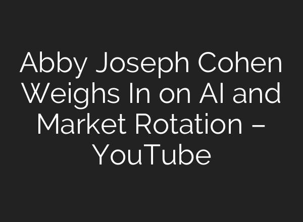 Abby Joseph Cohen Weighs In on <b>AI</b> and Market Rotation – YouTube