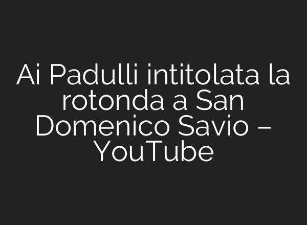 <b>Ai</b> Padulli intitolata la rotonda a San Domenico Savio – YouTube