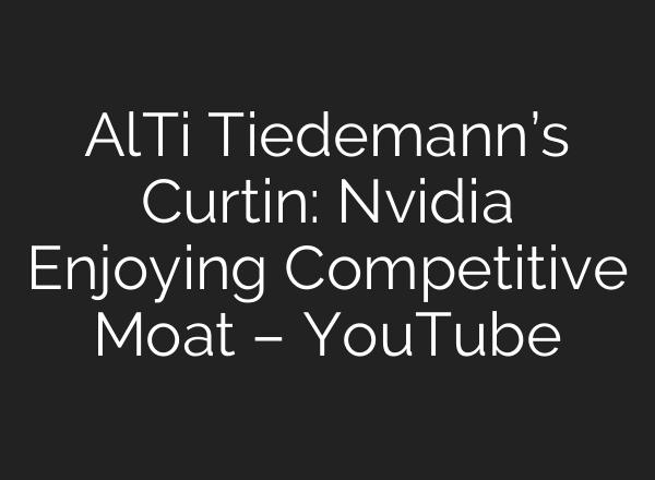 AlTi Tiedemann’s Curtin: Nvidia Enjoying Competitive Moat – YouTube