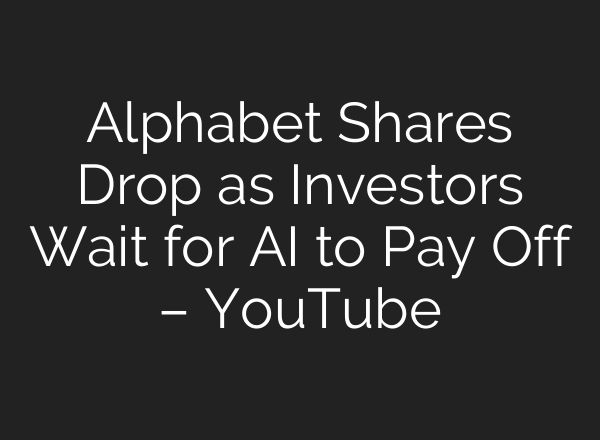 Alphabet Shares Drop as Investors Wait for <b>AI</b> to Pay Off – YouTube