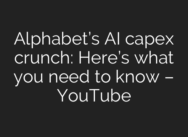 Alphabet’s <b>AI</b> capex crunch: Here’s what you need to know – YouTube