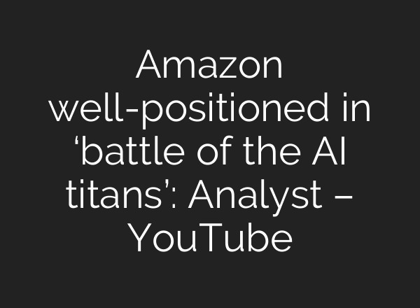 Amazon well-positioned in ‘battle of the <b>AI</b> titans’: Analyst – YouTube