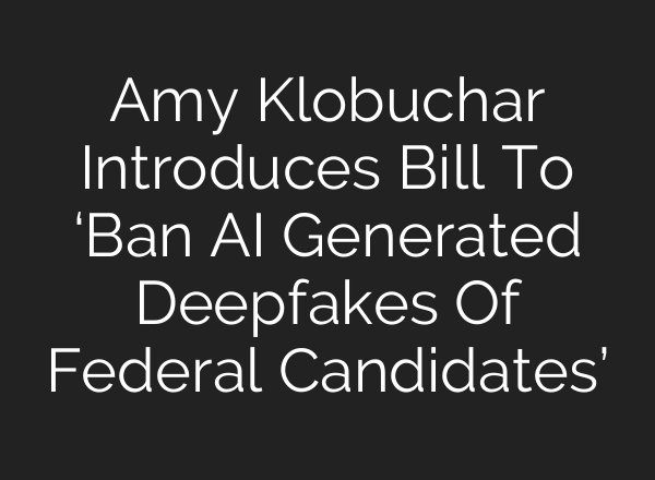 Amy Klobuchar Introduces Bill To ‘Ban <b>AI</b> Generated Deepfakes Of Federal Candidates’
