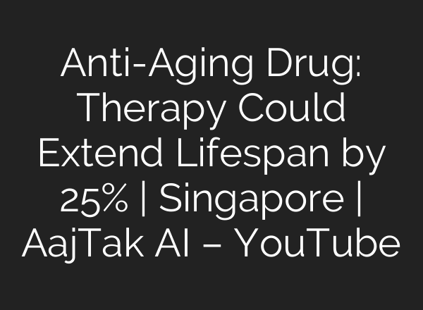 Anti-Aging Drug: Therapy Could Extend Lifespan by 25% | Singapore | AajTak <b>AI</b> – YouTube