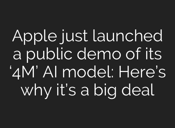 Apple just launched a public demo of its ‘4M’ AI model: Here’s why it’s a big deal