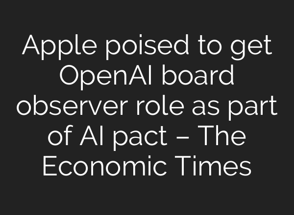 Apple poised to get <b>OpenAI</b> board observer role as part of AI pact – The Economic Times