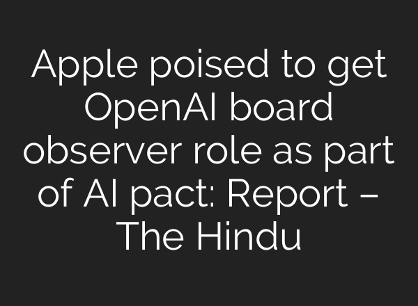 Apple poised to get <b>OpenAI</b> board observer role as part of AI pact: Report – The Hindu