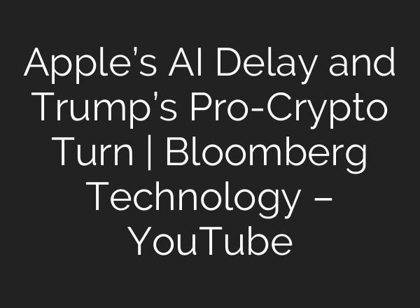 Apple’s <b>AI</b> Delay and Trump’s Pro-Crypto Turn | Bloomberg Technology – YouTube