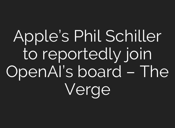 Apple’s Phil Schiller to reportedly join OpenAI’s board – The Verge