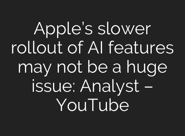 Apple’s slower rollout of <b>AI</b> features may not be a huge issue: Analyst – YouTube