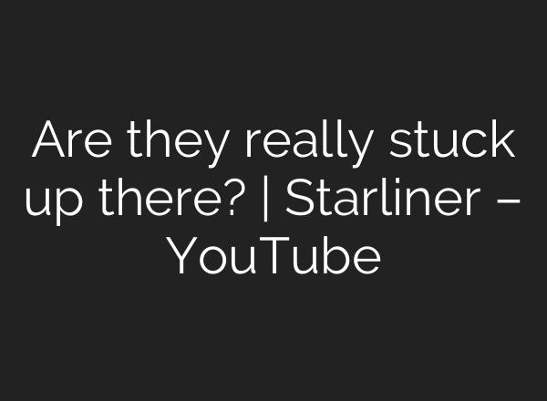 Are they really stuck up there? | Starliner – YouTube
