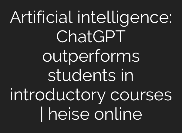 Artificial intelligence: <b>ChatGPT</b> outperforms students in introductory courses | heise online