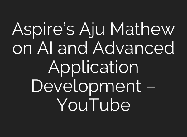 Aspire’s Aju Mathew on <b>AI</b> and Advanced Application Development – YouTube