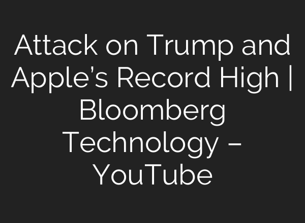 Attack on Trump and Apple’s Record High | Bloomberg Technology – YouTube