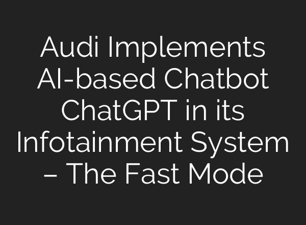 Audi Implements AI-based Chatbot ChatGPT in its Infotainment System – The Fast Mode