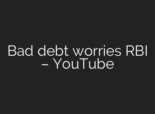 Bad debt worries RBI – YouTube