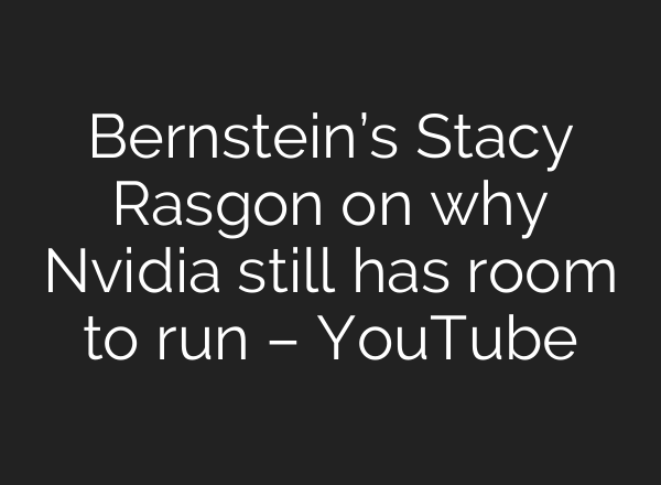 Bernstein’s Stacy Rasgon on why Nvidia still has room to run – YouTube
