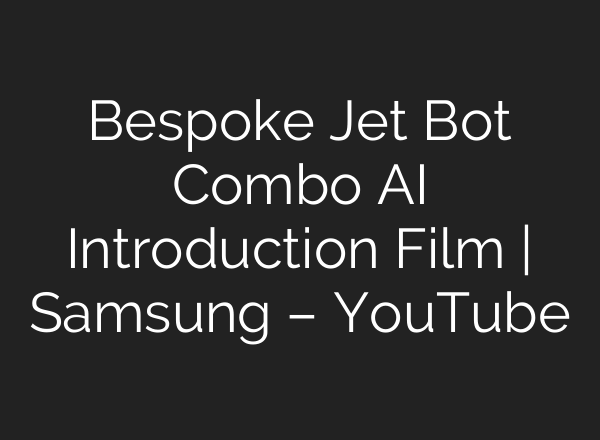 Bespoke Jet Bot Combo <b>AI</b> Introduction Film | Samsung – YouTube