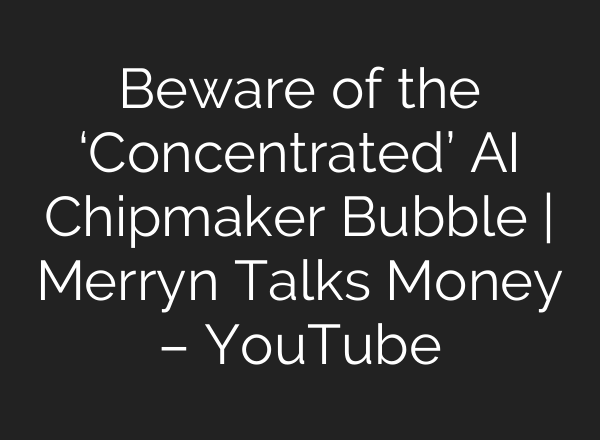 Beware of the ‘Concentrated’ <b>AI</b> Chipmaker Bubble | Merryn Talks Money – YouTube