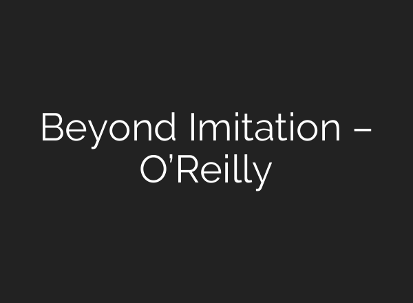 Beyond Imitation – O’Reilly