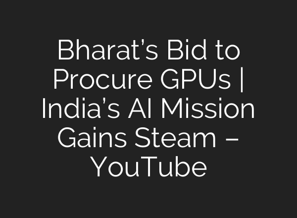 Bharat’s Bid to Procure GPUs | India’s <b>AI</b> Mission Gains Steam – YouTube