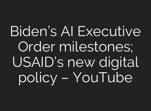 Biden’s <b>AI</b> Executive Order milestones; USAID’s new digital policy – YouTube