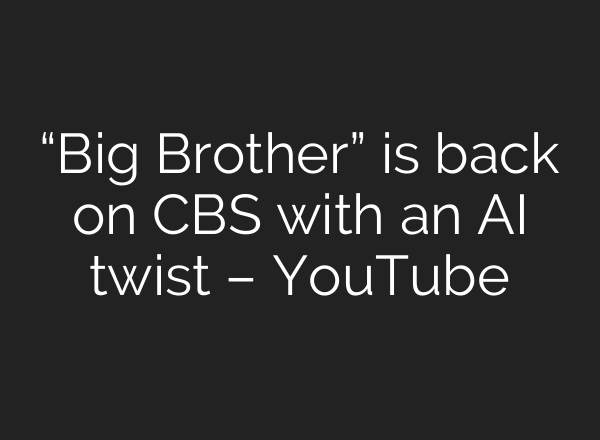 “Big Brother” is back on CBS with an <b>AI</b> twist – YouTube