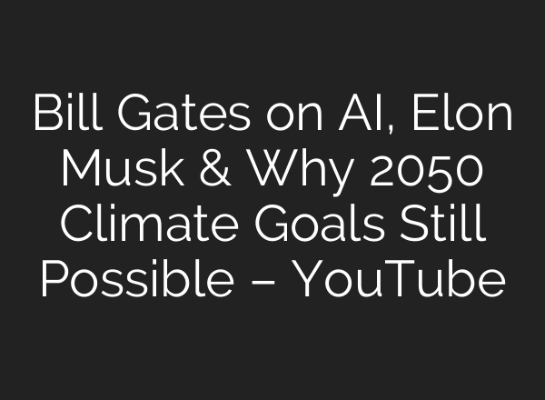 Bill Gates on <b>AI</b>, Elon Musk & Why 2050 Climate Goals Still Possible – YouTube