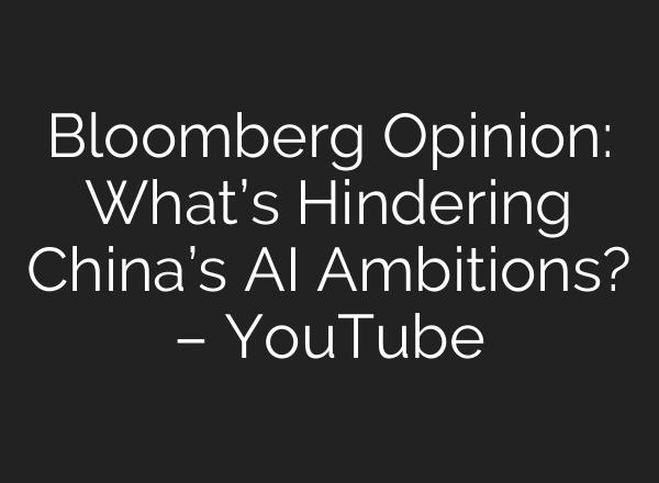 Bloomberg Opinion: What’s Hindering China’s <b>AI</b> Ambitions? – YouTube