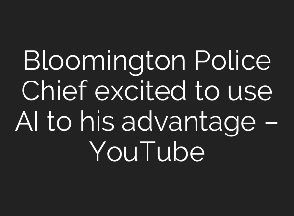 Bloomington Police Chief excited to use <b>AI</b> to his advantage – YouTube