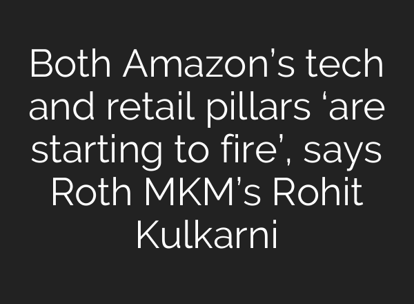 Both Amazon’s tech and retail pillars ‘are starting to fire’, says Roth MKM’s Rohit Kulkarni