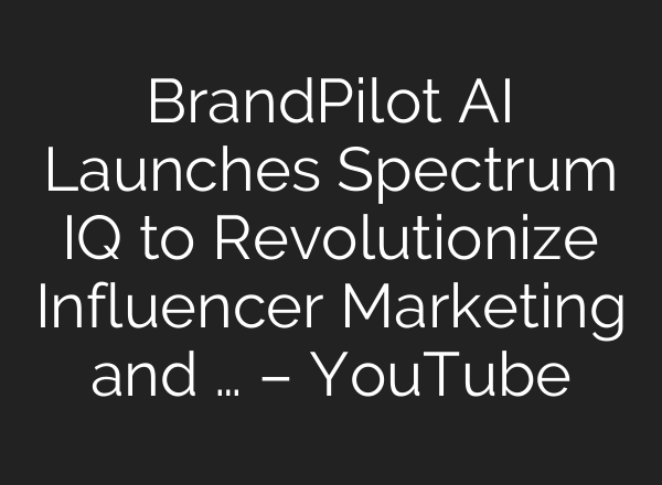 BrandPilot <b>AI</b> Launches Spectrum IQ to Revolutionize Influencer Marketing and … – YouTube