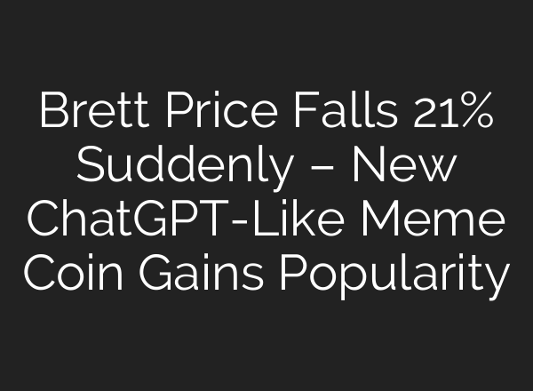 Brett Price Falls 21% Suddenly – New <b>ChatGPT</b>-Like Meme Coin Gains Popularity