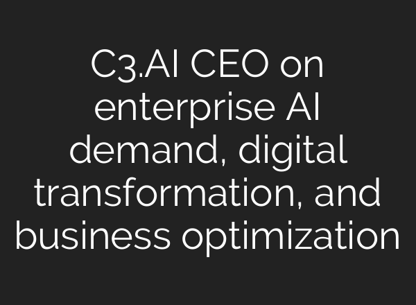 C3.<b>AI</b> CEO on enterprise <b>AI</b> demand, digital transformation, and business optimization