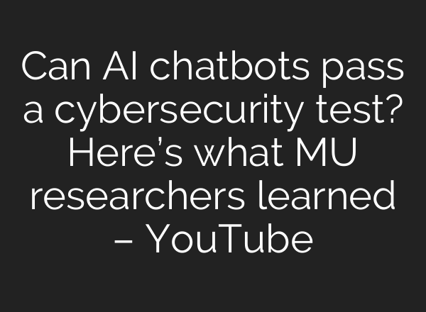 Can <b>AI</b> chatbots pass a cybersecurity test? Here’s what MU researchers learned – YouTube