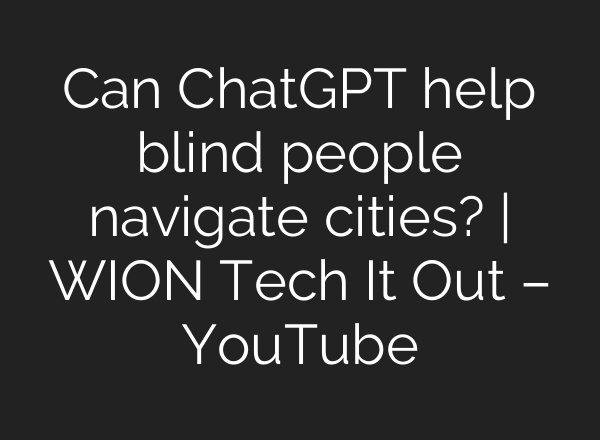 Can ChatGPT help blind people navigate cities? | WION Tech It Out – YouTube